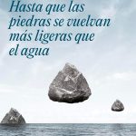 Hasta que las piedras se vuelvan más ligeras que el agua